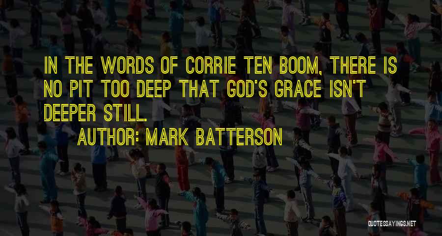 Mark Batterson Quotes: In The Words Of Corrie Ten Boom, There Is No Pit Too Deep That God's Grace Isn't Deeper Still.