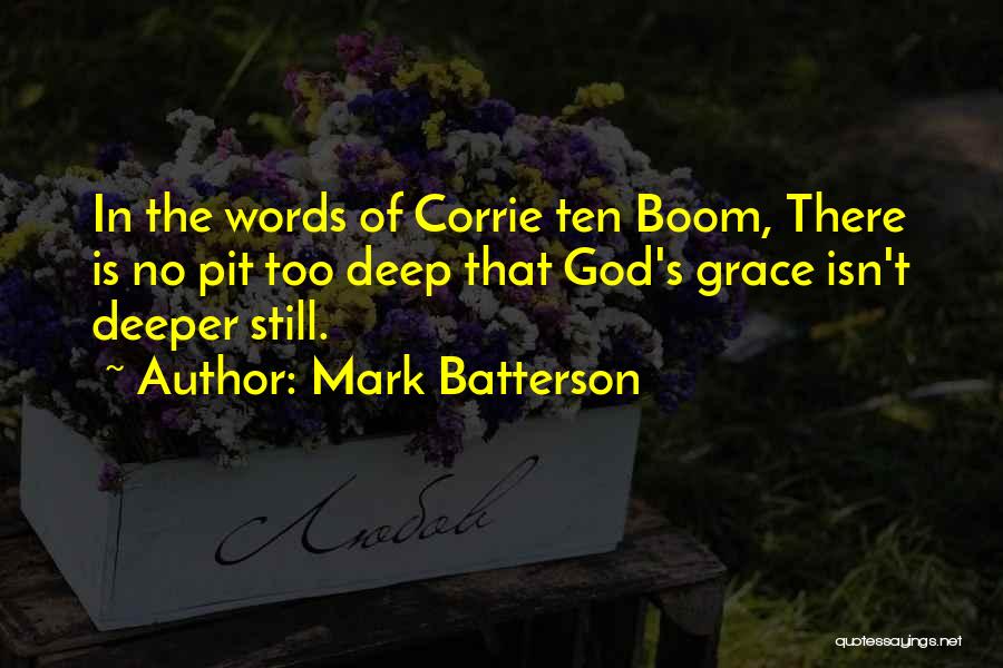 Mark Batterson Quotes: In The Words Of Corrie Ten Boom, There Is No Pit Too Deep That God's Grace Isn't Deeper Still.