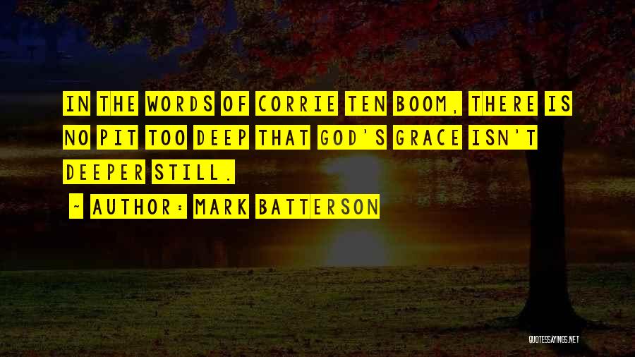 Mark Batterson Quotes: In The Words Of Corrie Ten Boom, There Is No Pit Too Deep That God's Grace Isn't Deeper Still.