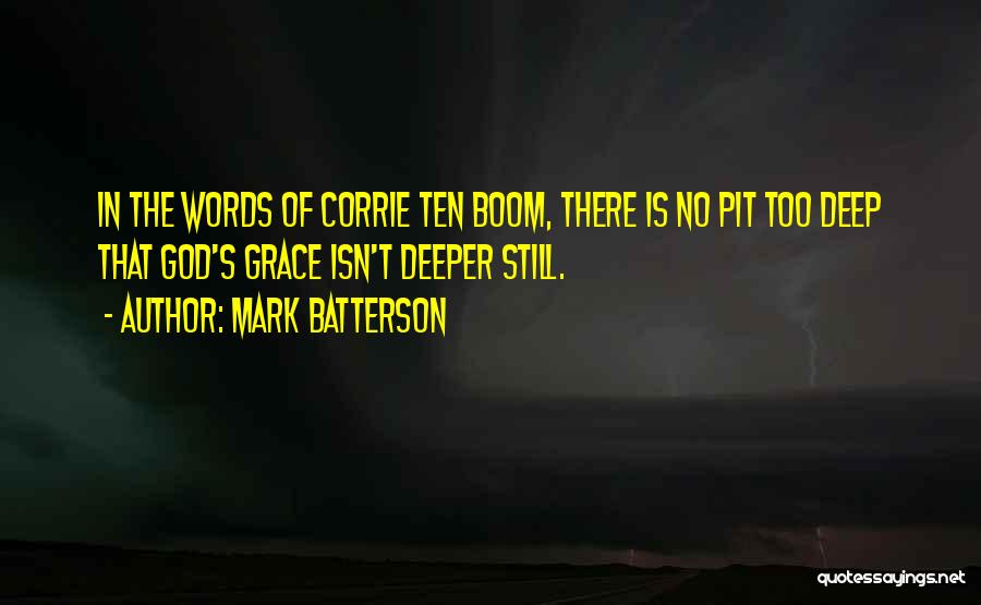 Mark Batterson Quotes: In The Words Of Corrie Ten Boom, There Is No Pit Too Deep That God's Grace Isn't Deeper Still.