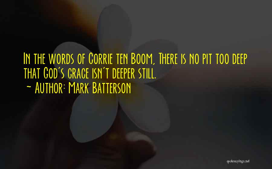 Mark Batterson Quotes: In The Words Of Corrie Ten Boom, There Is No Pit Too Deep That God's Grace Isn't Deeper Still.