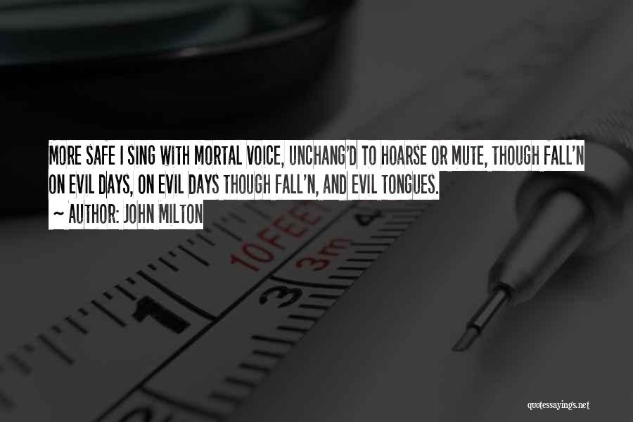 John Milton Quotes: More Safe I Sing With Mortal Voice, Unchang'd To Hoarse Or Mute, Though Fall'n On Evil Days, On Evil Days