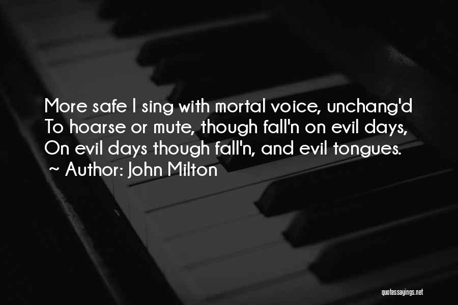 John Milton Quotes: More Safe I Sing With Mortal Voice, Unchang'd To Hoarse Or Mute, Though Fall'n On Evil Days, On Evil Days