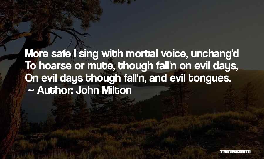 John Milton Quotes: More Safe I Sing With Mortal Voice, Unchang'd To Hoarse Or Mute, Though Fall'n On Evil Days, On Evil Days