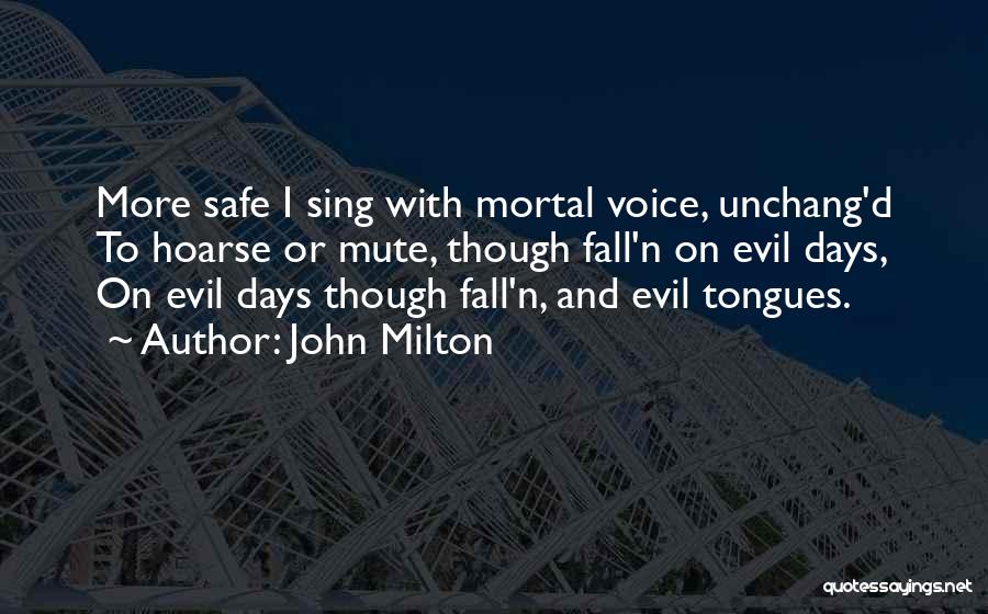 John Milton Quotes: More Safe I Sing With Mortal Voice, Unchang'd To Hoarse Or Mute, Though Fall'n On Evil Days, On Evil Days