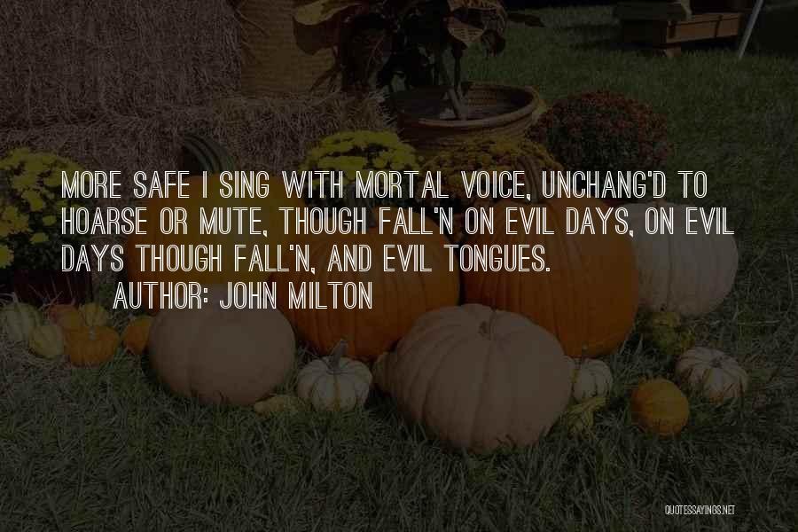 John Milton Quotes: More Safe I Sing With Mortal Voice, Unchang'd To Hoarse Or Mute, Though Fall'n On Evil Days, On Evil Days