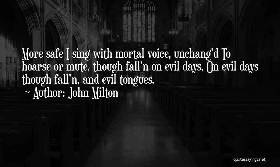 John Milton Quotes: More Safe I Sing With Mortal Voice, Unchang'd To Hoarse Or Mute, Though Fall'n On Evil Days, On Evil Days