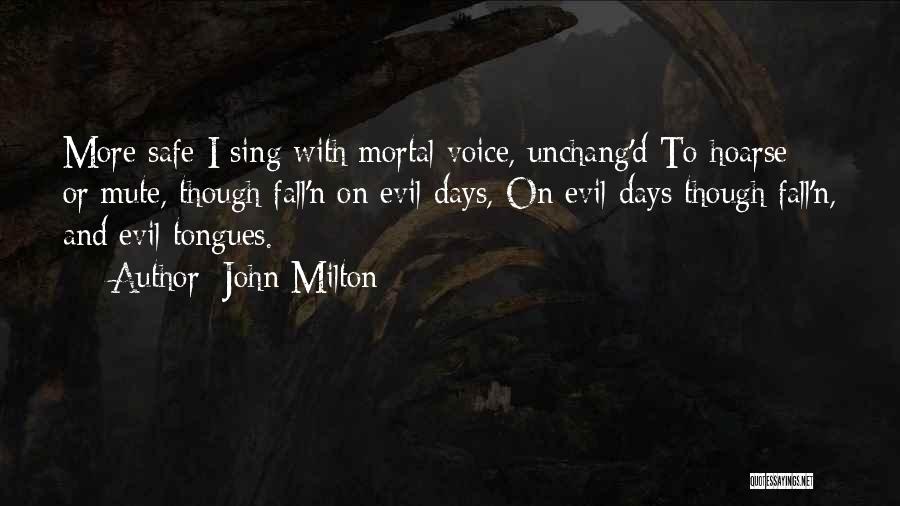 John Milton Quotes: More Safe I Sing With Mortal Voice, Unchang'd To Hoarse Or Mute, Though Fall'n On Evil Days, On Evil Days