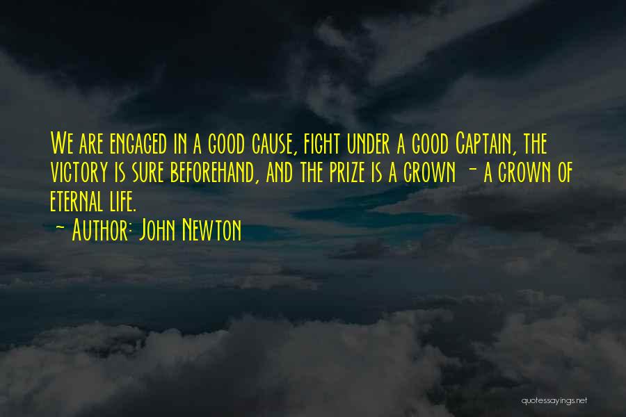 John Newton Quotes: We Are Engaged In A Good Cause, Fight Under A Good Captain, The Victory Is Sure Beforehand, And The Prize