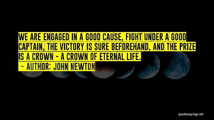 John Newton Quotes: We Are Engaged In A Good Cause, Fight Under A Good Captain, The Victory Is Sure Beforehand, And The Prize
