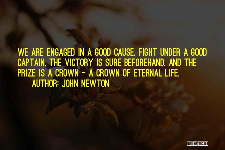 John Newton Quotes: We Are Engaged In A Good Cause, Fight Under A Good Captain, The Victory Is Sure Beforehand, And The Prize