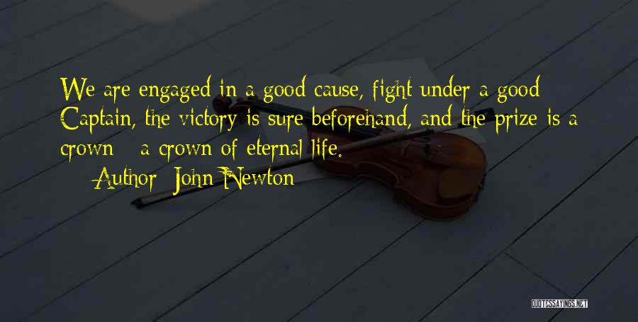 John Newton Quotes: We Are Engaged In A Good Cause, Fight Under A Good Captain, The Victory Is Sure Beforehand, And The Prize
