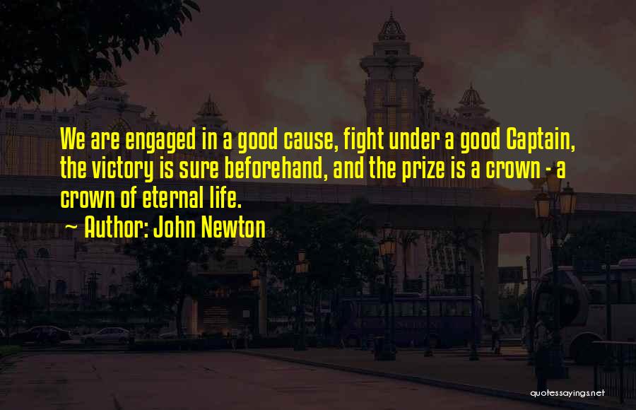 John Newton Quotes: We Are Engaged In A Good Cause, Fight Under A Good Captain, The Victory Is Sure Beforehand, And The Prize