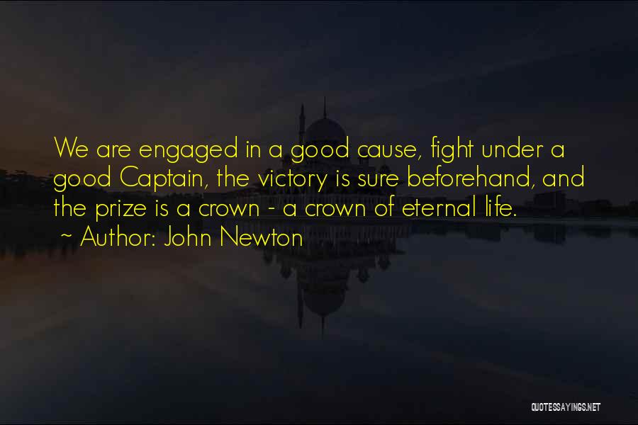 John Newton Quotes: We Are Engaged In A Good Cause, Fight Under A Good Captain, The Victory Is Sure Beforehand, And The Prize