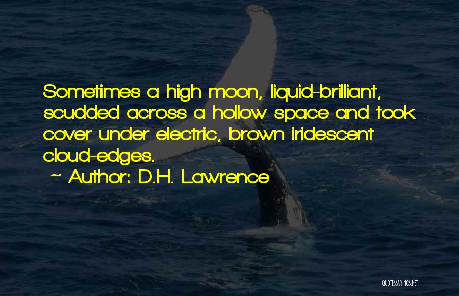 D.H. Lawrence Quotes: Sometimes A High Moon, Liquid-brilliant, Scudded Across A Hollow Space And Took Cover Under Electric, Brown-iridescent Cloud-edges.