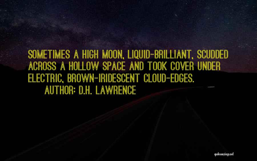 D.H. Lawrence Quotes: Sometimes A High Moon, Liquid-brilliant, Scudded Across A Hollow Space And Took Cover Under Electric, Brown-iridescent Cloud-edges.