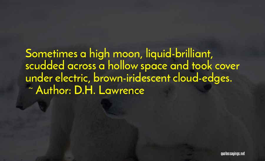 D.H. Lawrence Quotes: Sometimes A High Moon, Liquid-brilliant, Scudded Across A Hollow Space And Took Cover Under Electric, Brown-iridescent Cloud-edges.