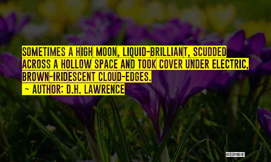 D.H. Lawrence Quotes: Sometimes A High Moon, Liquid-brilliant, Scudded Across A Hollow Space And Took Cover Under Electric, Brown-iridescent Cloud-edges.