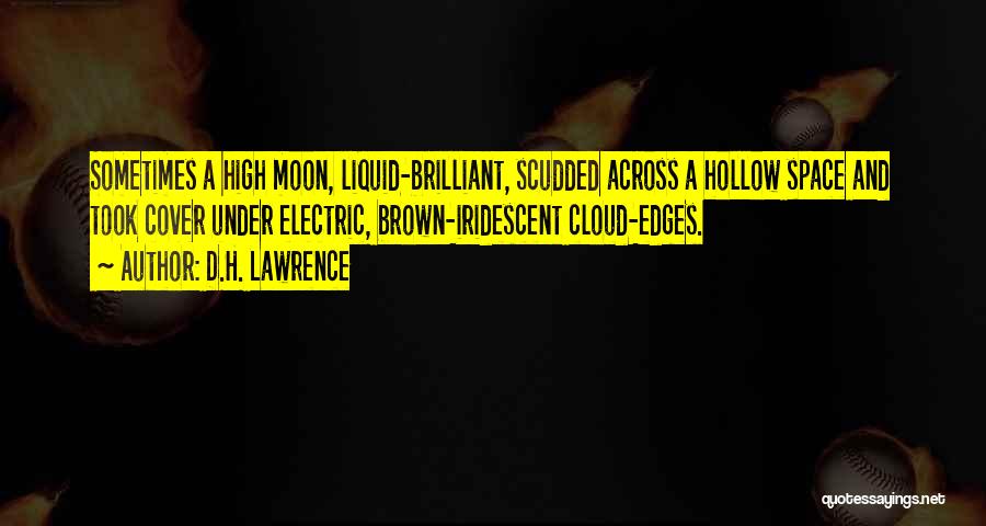 D.H. Lawrence Quotes: Sometimes A High Moon, Liquid-brilliant, Scudded Across A Hollow Space And Took Cover Under Electric, Brown-iridescent Cloud-edges.