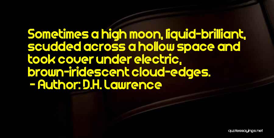 D.H. Lawrence Quotes: Sometimes A High Moon, Liquid-brilliant, Scudded Across A Hollow Space And Took Cover Under Electric, Brown-iridescent Cloud-edges.