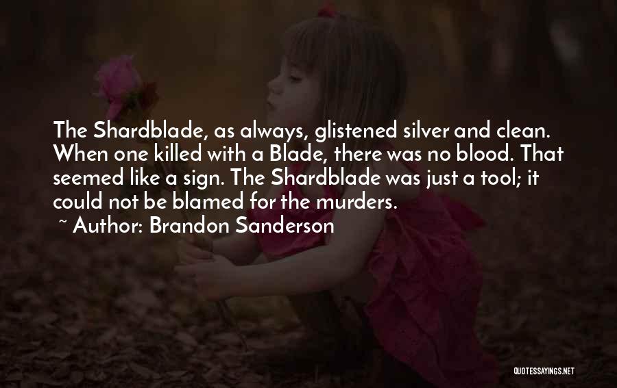 Brandon Sanderson Quotes: The Shardblade, As Always, Glistened Silver And Clean. When One Killed With A Blade, There Was No Blood. That Seemed