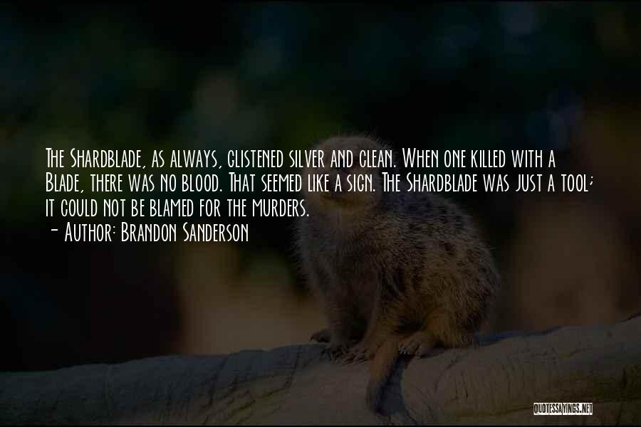 Brandon Sanderson Quotes: The Shardblade, As Always, Glistened Silver And Clean. When One Killed With A Blade, There Was No Blood. That Seemed