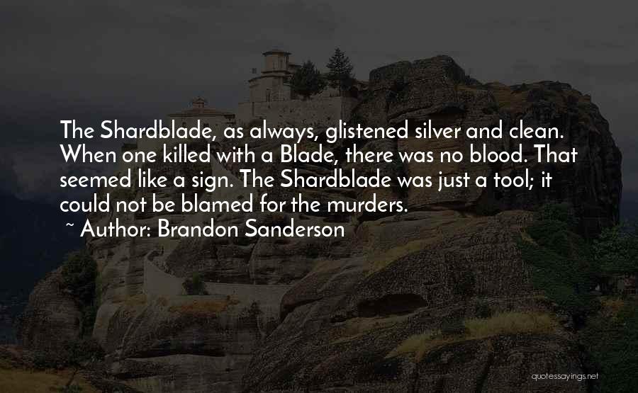 Brandon Sanderson Quotes: The Shardblade, As Always, Glistened Silver And Clean. When One Killed With A Blade, There Was No Blood. That Seemed