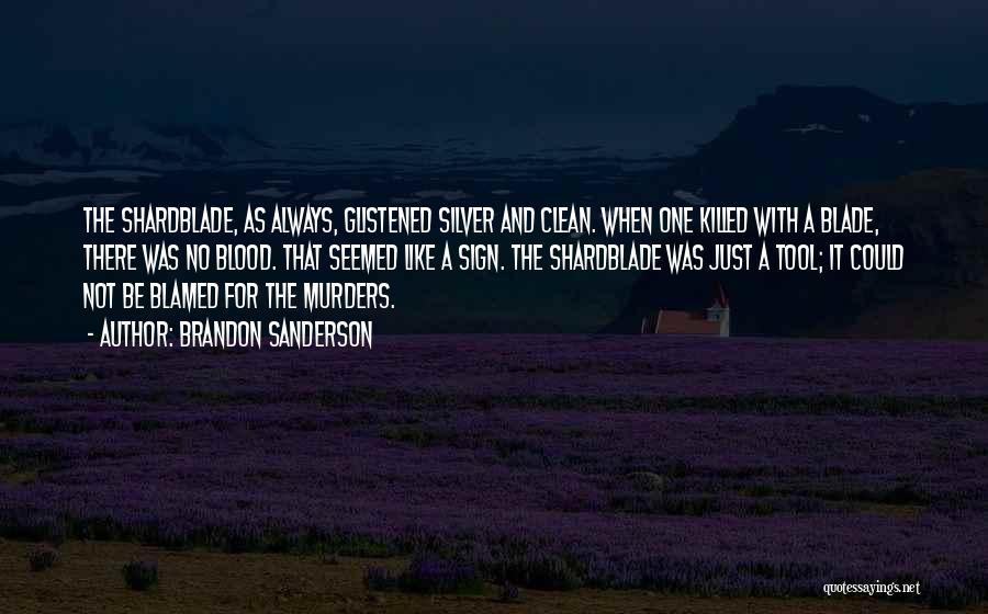 Brandon Sanderson Quotes: The Shardblade, As Always, Glistened Silver And Clean. When One Killed With A Blade, There Was No Blood. That Seemed