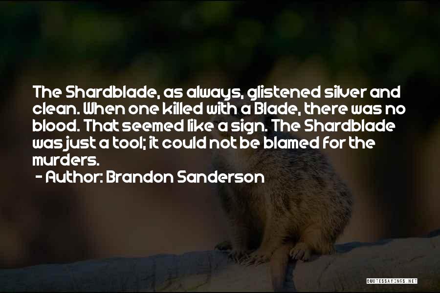 Brandon Sanderson Quotes: The Shardblade, As Always, Glistened Silver And Clean. When One Killed With A Blade, There Was No Blood. That Seemed