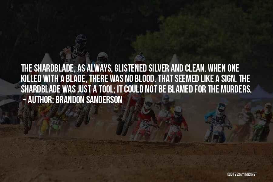 Brandon Sanderson Quotes: The Shardblade, As Always, Glistened Silver And Clean. When One Killed With A Blade, There Was No Blood. That Seemed