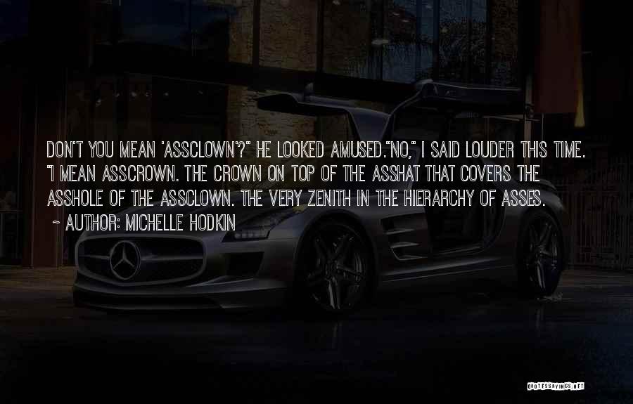 Michelle Hodkin Quotes: Don't You Mean 'assclown'? He Looked Amused.no, I Said Louder This Time. I Mean Asscrown. The Crown On Top Of