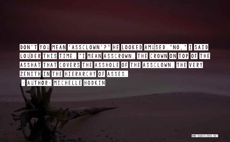 Michelle Hodkin Quotes: Don't You Mean 'assclown'? He Looked Amused.no, I Said Louder This Time. I Mean Asscrown. The Crown On Top Of