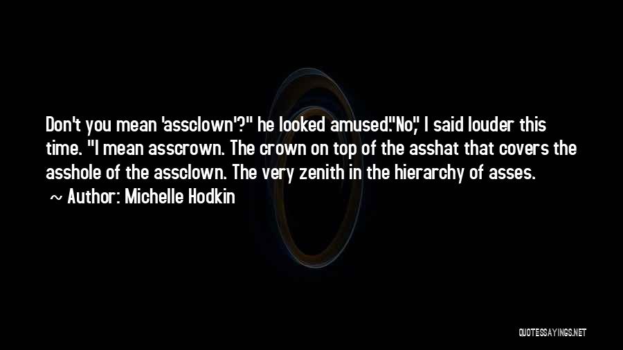 Michelle Hodkin Quotes: Don't You Mean 'assclown'? He Looked Amused.no, I Said Louder This Time. I Mean Asscrown. The Crown On Top Of