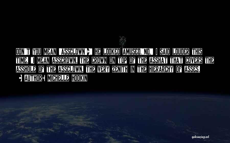 Michelle Hodkin Quotes: Don't You Mean 'assclown'? He Looked Amused.no, I Said Louder This Time. I Mean Asscrown. The Crown On Top Of