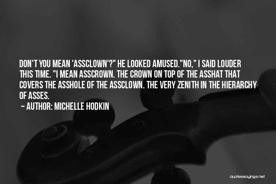 Michelle Hodkin Quotes: Don't You Mean 'assclown'? He Looked Amused.no, I Said Louder This Time. I Mean Asscrown. The Crown On Top Of