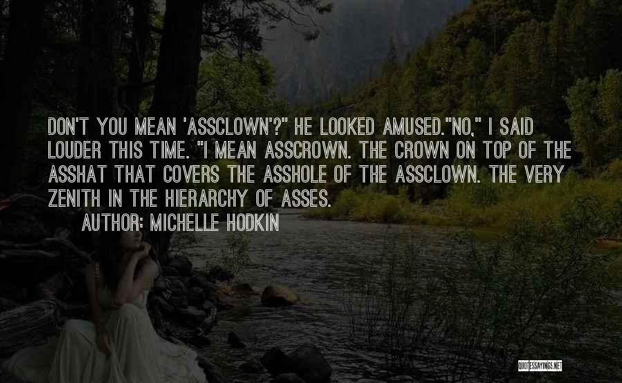 Michelle Hodkin Quotes: Don't You Mean 'assclown'? He Looked Amused.no, I Said Louder This Time. I Mean Asscrown. The Crown On Top Of