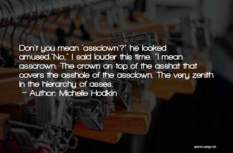 Michelle Hodkin Quotes: Don't You Mean 'assclown'? He Looked Amused.no, I Said Louder This Time. I Mean Asscrown. The Crown On Top Of