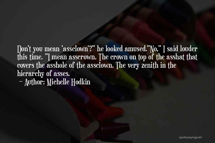 Michelle Hodkin Quotes: Don't You Mean 'assclown'? He Looked Amused.no, I Said Louder This Time. I Mean Asscrown. The Crown On Top Of