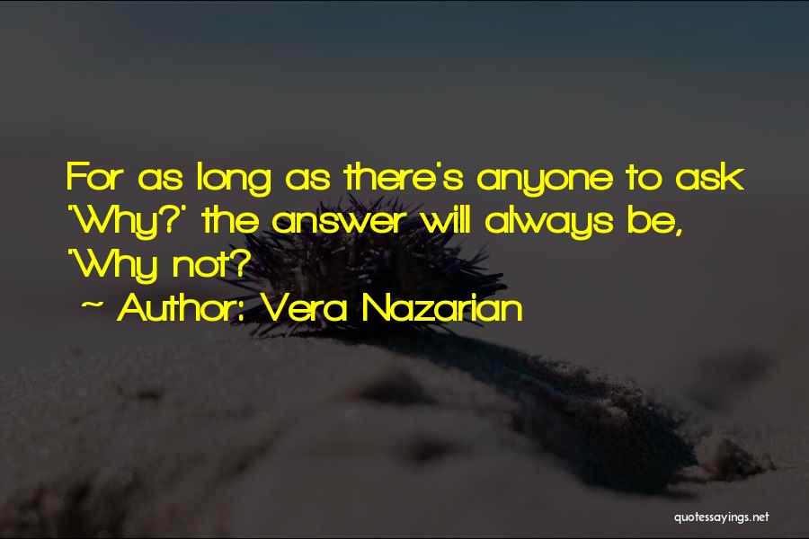 Vera Nazarian Quotes: For As Long As There's Anyone To Ask 'why?' The Answer Will Always Be, 'why Not?