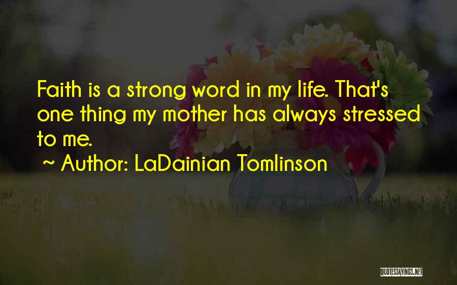 LaDainian Tomlinson Quotes: Faith Is A Strong Word In My Life. That's One Thing My Mother Has Always Stressed To Me.