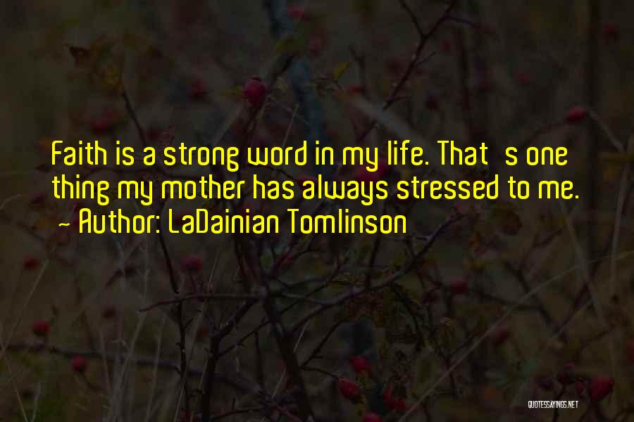 LaDainian Tomlinson Quotes: Faith Is A Strong Word In My Life. That's One Thing My Mother Has Always Stressed To Me.
