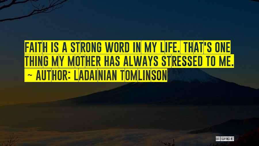 LaDainian Tomlinson Quotes: Faith Is A Strong Word In My Life. That's One Thing My Mother Has Always Stressed To Me.