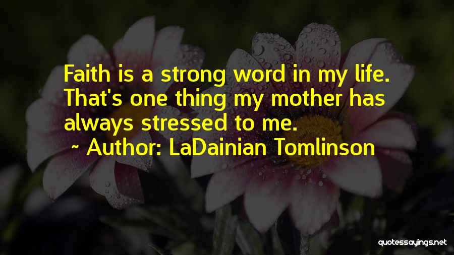 LaDainian Tomlinson Quotes: Faith Is A Strong Word In My Life. That's One Thing My Mother Has Always Stressed To Me.