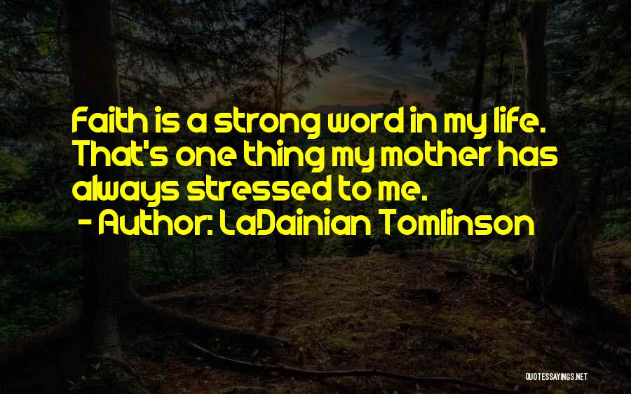 LaDainian Tomlinson Quotes: Faith Is A Strong Word In My Life. That's One Thing My Mother Has Always Stressed To Me.