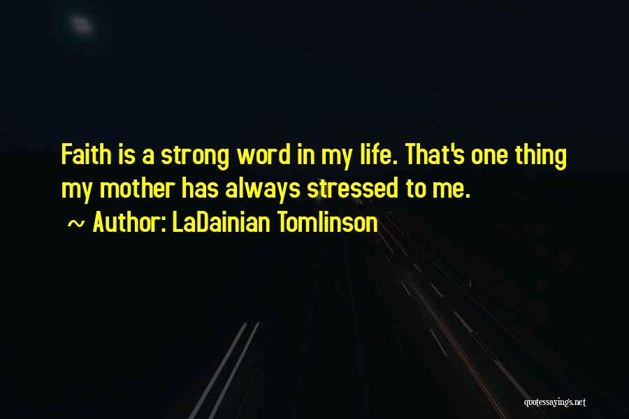 LaDainian Tomlinson Quotes: Faith Is A Strong Word In My Life. That's One Thing My Mother Has Always Stressed To Me.