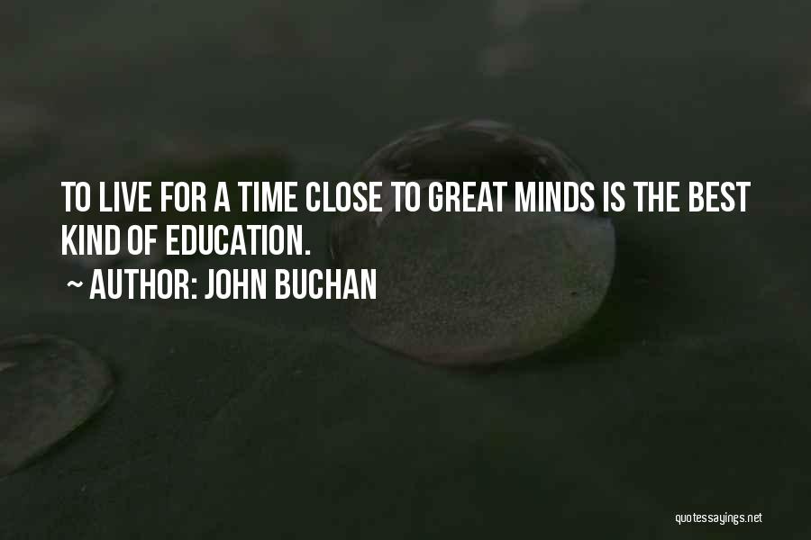 John Buchan Quotes: To Live For A Time Close To Great Minds Is The Best Kind Of Education.