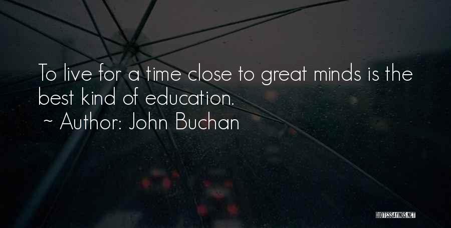 John Buchan Quotes: To Live For A Time Close To Great Minds Is The Best Kind Of Education.