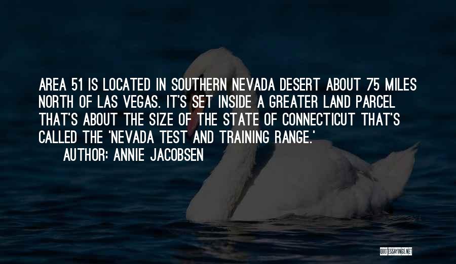 Annie Jacobsen Quotes: Area 51 Is Located In Southern Nevada Desert About 75 Miles North Of Las Vegas. It's Set Inside A Greater