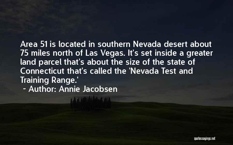 Annie Jacobsen Quotes: Area 51 Is Located In Southern Nevada Desert About 75 Miles North Of Las Vegas. It's Set Inside A Greater