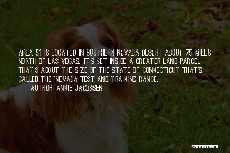Annie Jacobsen Quotes: Area 51 Is Located In Southern Nevada Desert About 75 Miles North Of Las Vegas. It's Set Inside A Greater
